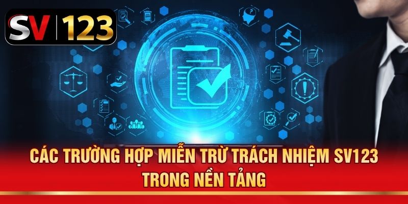 Các trường hợp miễn trừ trách nhiệm SV123 trong nền tảng