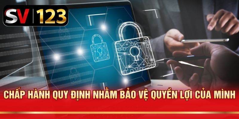 Chấp hành quy định nhằm bảo vệ quyền lợi của mình