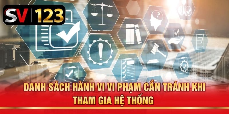 Danh sách hành vi vi phạm cần tránh khi tham gia hệ thống