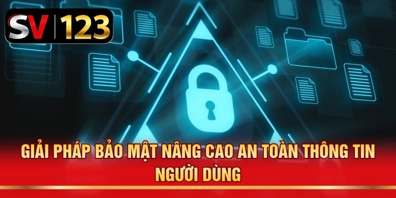 Giải pháp bảo mật nâng cao an toàn thông tin người dùng