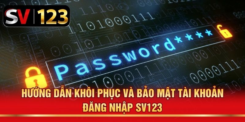 Hướng dẫn khôi phục và bảo mật tài khoản đăng nhập SV123