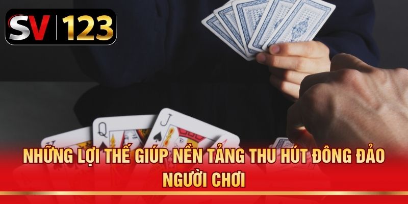Những lợi thế giúp nền tảng thu hút đông đảo người chơi