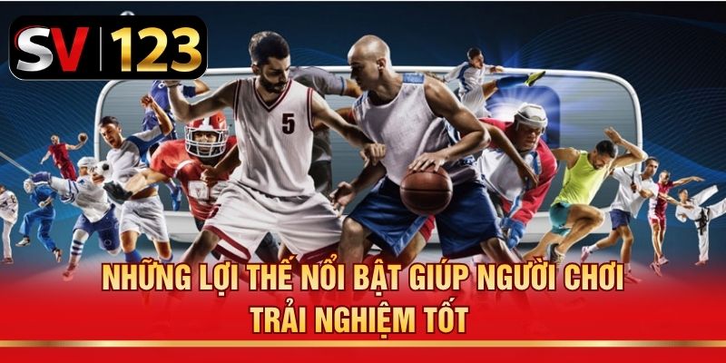 Những lợi thế nổi bật giúp người chơi trải nghiệm tốt