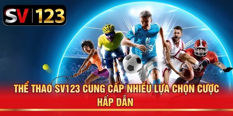 Thể thao SV123 cung cấp nhiều lựa chọn cược hấp dẫn
