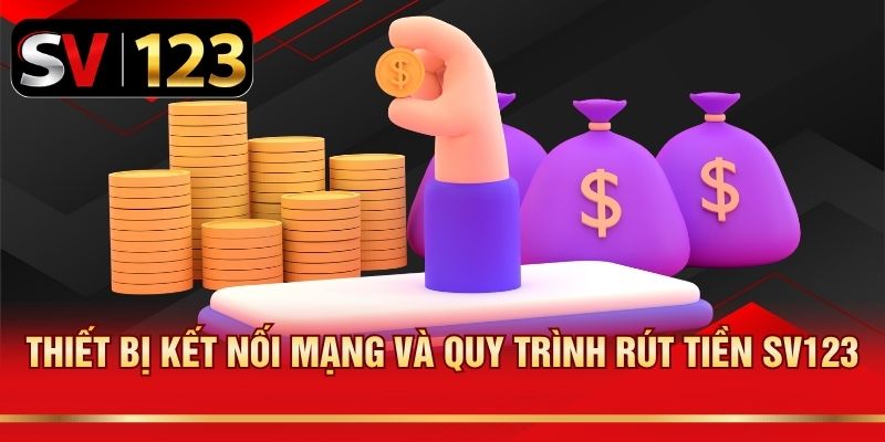 Thiết bị kết nối mạng và quy trình rút tiền SV123