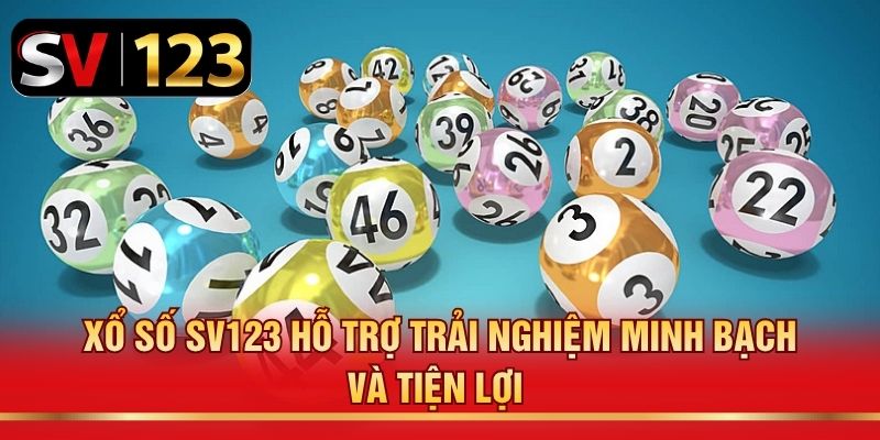 Xổ số SV123 hỗ trợ trải nghiệm minh bạch và tiện lợi